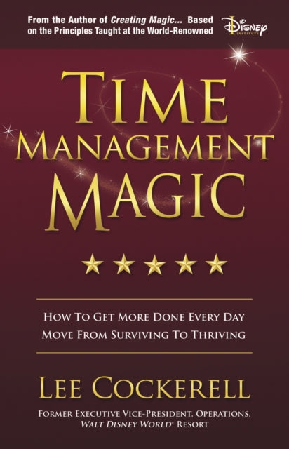 Time Management Magic : How to Get More Done Every Day and Move from Surviving to Thriving - 9781642793185
