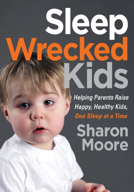 Sleep Wrecked Kids : Helping Parents Raise Happy, Healthy Kids, One Sleep at a Time - 9781642793963