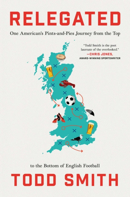 Relegated : One American's Pints-and-Pies Journey from the Top to the Bottom of English Football