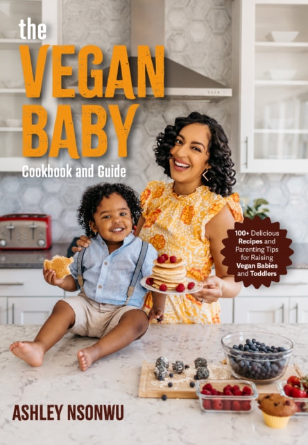 The Vegan Baby Cookbook and Guide : 100+ Delicious Recipes and Parenting Tips for Raising Vegan Babies and Toddlers (Food for Toddlers, Vegan Cookbook for Kids) - 9781684812455