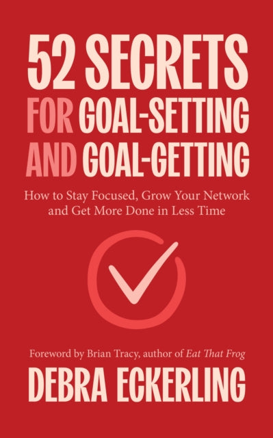 52 Secrets for Goal-Setting and Goal-Getting : How to Stay Focused, Grow Your Network and Get More Done in Less Time - 9781684817177