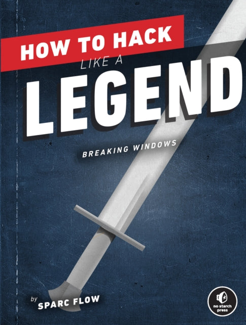 How To Hack Like A Legend : Breaking Windows - 9781718501508