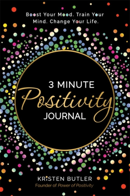 3 Minute Positivity Journal : Boost Your Mood. Train Your Mind. Change Your Life. - 9781737970422
