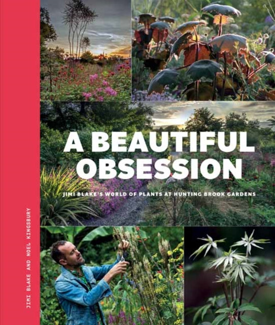 A Beautiful Obsession : Jimi Blake's World of Plants at Hunting Brook Gardens - 9781739903961