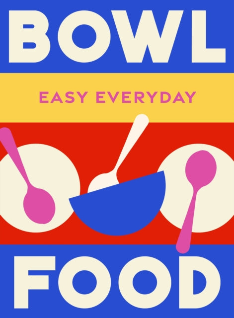 Bowl Food : 180 simple triple-tested recipes - 9781761500831