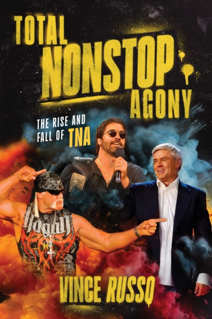 TOTAL NONSTOP AGONY : The Rise and Fall of TNA