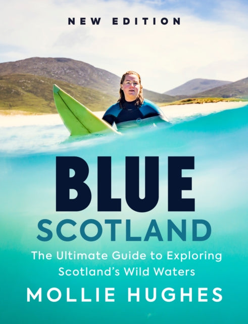 Blue Scotland : The Ultimate Guide to Exploring Scotland’s Wild Waters - 9781780279220