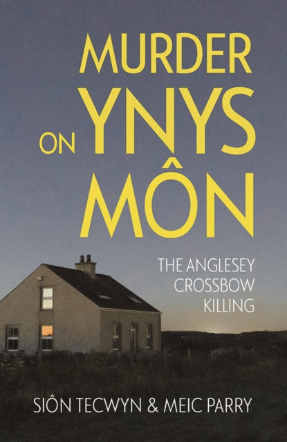 Murder on Ynys Mon : The Anglesey Crossbow Killing - 9781781727812
