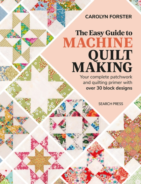 The Easy Guide to Machine Quiltmaking : Your Complete Patchwork and Quilting Primer with Over 30 Block Designs - 9781782219941