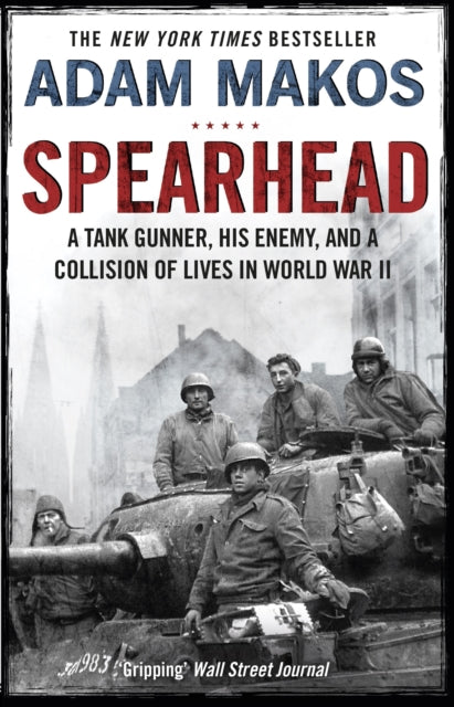 Spearhead : An American Tank Gunner, His Enemy and a Collision of Lives in World War II - 9781782395812