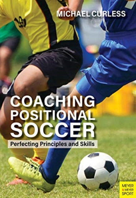 Coaching Positional Soccer : Perfecting Tactics and Skills - 9781782552147
