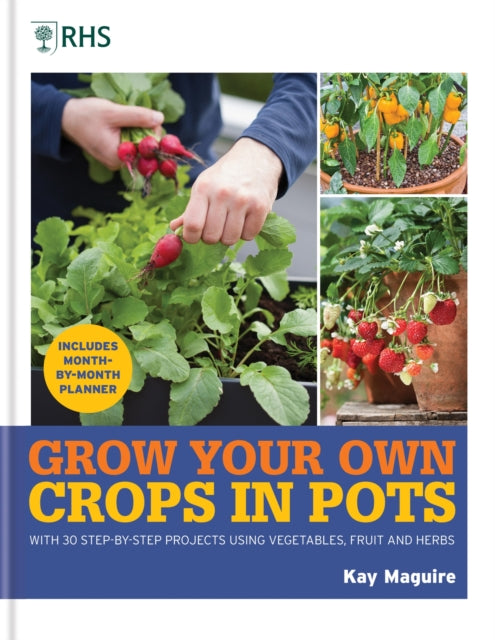 RHS Grow Your Own: Crops in Pots : with 30 step-by-step projects using vegetables, fruit and herbs - 9781784728168