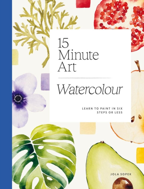 15-minute Art Watercolour : Learn to Paint in Six Steps or Less - 9781784886820