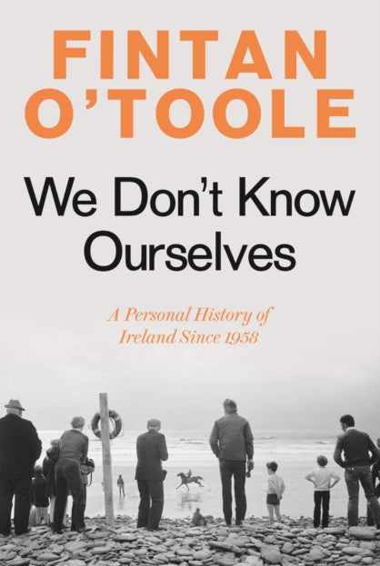 We Don't Know Ourselves : A Personal History of Ireland Since 1958 - 9781784978341