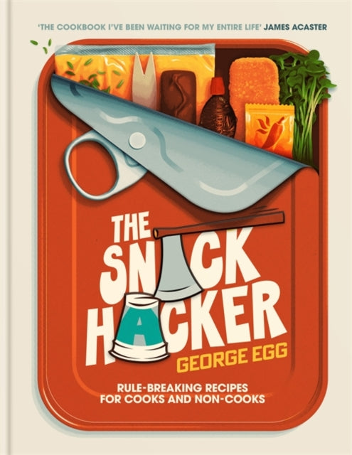 The Snack Hacker : Rule-Breaking Recipes for Cooks and Non-Cooks - 9781785121715