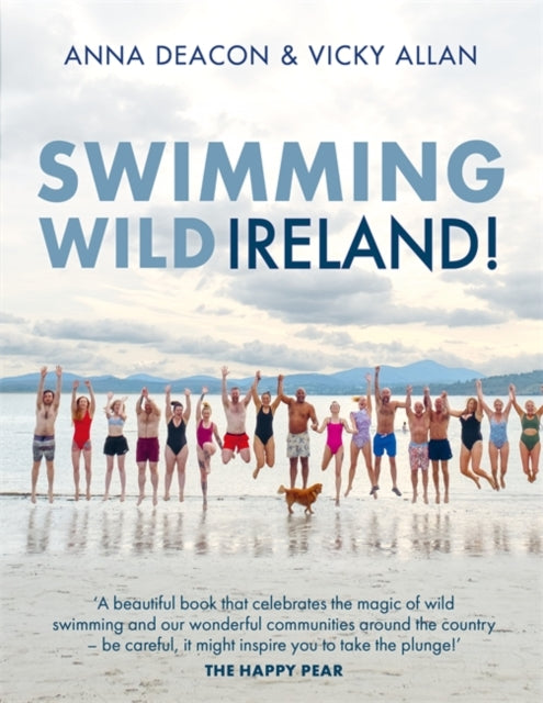 Swimming Wild Ireland : A Celebration of Ireland’s Incredible Wild Swimming Communities - 9781785305702