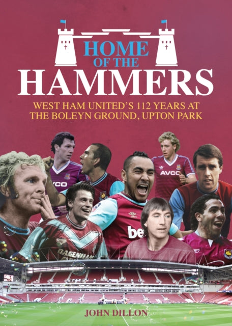 Home of the Hammers : West Ham United's 112 Years at the Boleyn Ground, Upton Park - 9781785311925