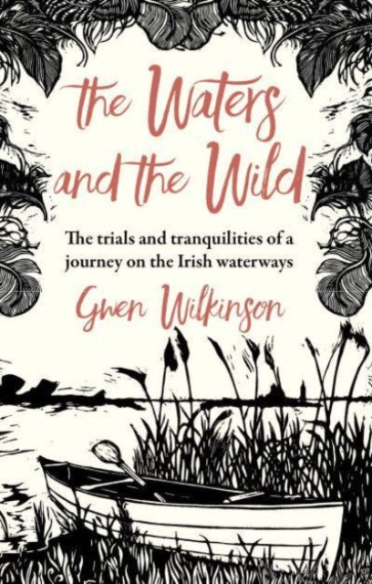 The Waters and the Wild : The Trials and Tranquilities of a Journey on Ireland's Waterways - 9781785374494