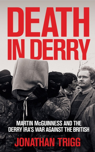 Death in Derry : Martin McGuinness and the Derry IRA’s War Against the British - 9781785375477