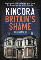 Kincora: Britain's Shame : Mountbatten, MI5, the Belfast Boys’ Home Sex Abuse Scandal and the British Cover-Up - 9781785375545