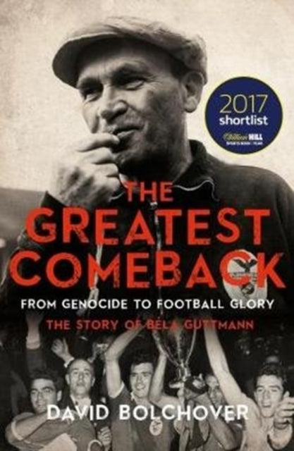 The Greatest Comeback: From Genocide to Football Glory : The Story of Bela Guttman - 9781785903717