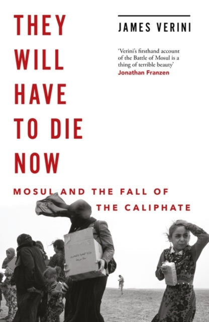 They Will Have to Die Now : Mosul and the Fall of the Caliphate - 9781786077486
