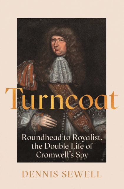 Turncoat : Roundhead to Royalist, the Double Life of Cromwell’s Spy
