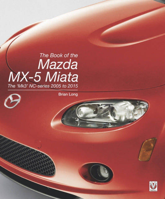 The Book of the Mazda Mx-5 Miata : The ‘Mk3’ Nc-Series 2005 to 2015 - 9781787112186