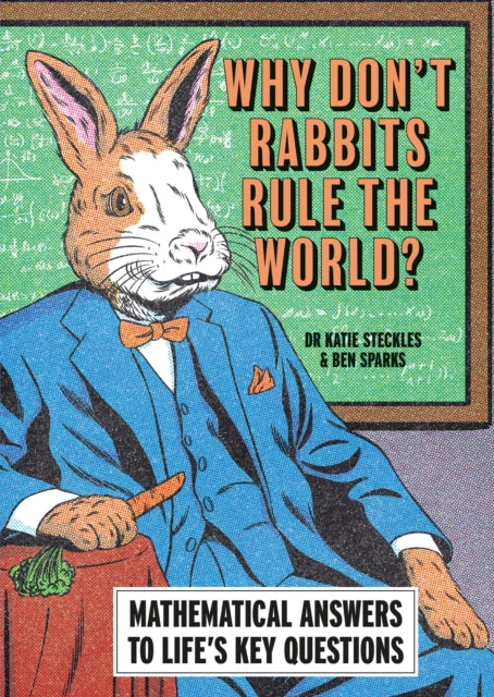 Why Don’t Rabbits Rule The World? : Mathematical answers to life’s key questions