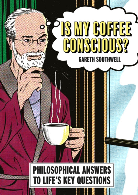 Is My Coffee Conscious? : Philosophical Answers to Life’s Key Questions