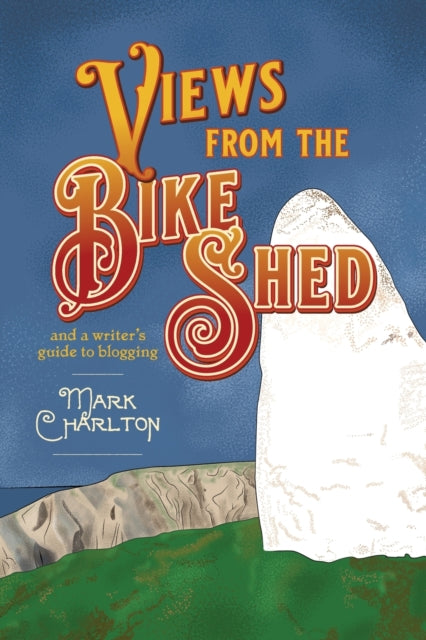 Views from the Bike Shed : and a writer’s guide to blogging - 9781788648042