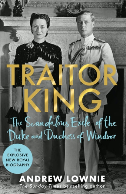 Traitor King : The Scandalous Exile of the Duke and Duchess of Windsor: AS FEATURED ON CHANNEL 4 TV DOCUMENTARY - 9781788704816