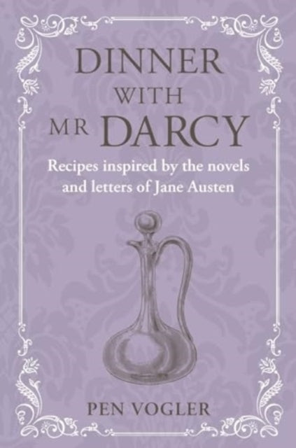 Dinner with Mr Darcy : Recipes Inspired by the Novels and Letters of Jane Austen - 9781788796538
