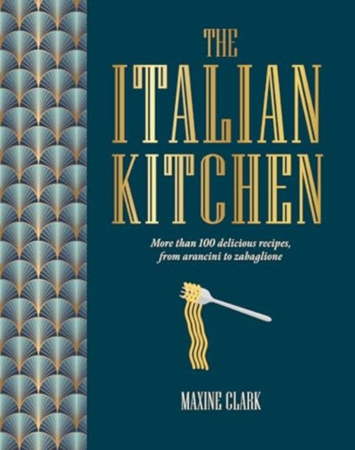 The Italian Kitchen : More Than 80 Delicious Recipes, from Antipasti to Zabaglione - 9781788796729
