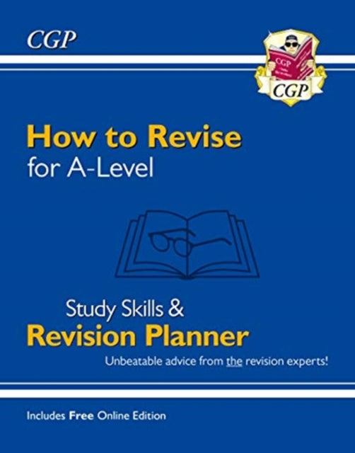 How to Revise for A-Level: Study Skills & Planner - from CGP, the Revision Experts (inc Videos) - 9781789086270