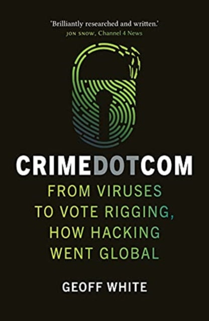 Crime Dot Com : From Viruses to Vote Rigging, How Hacking Went Global - 9781789144437