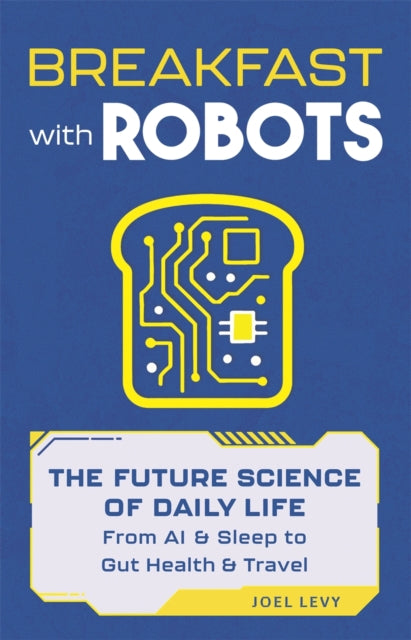 Breakfast with Robots : The Future Science of Daily Life – from AI & Sleep to Gut Health & Travel