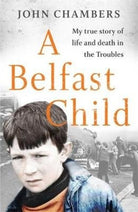 A Belfast Child : My true story of life and death in the Troubles - 9781789462746