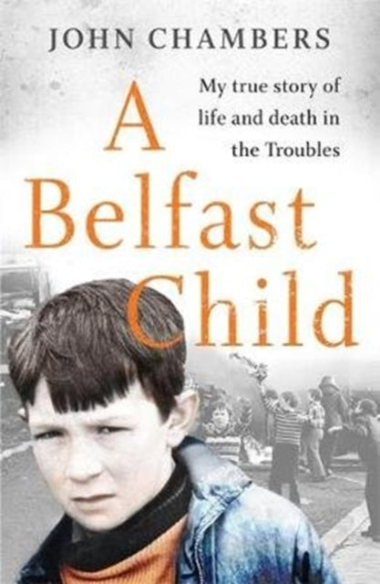A Belfast Child : My true story of life and death in the Troubles - 9781789462746