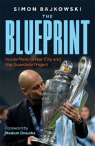 The Blueprint : Inside Manchester City and the Guardiola Project - 9781789468182