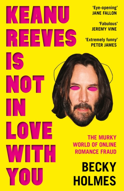 Keanu Reeves Is Not In Love With You : The Murky World of Online Romance Fraud - 9781789651638