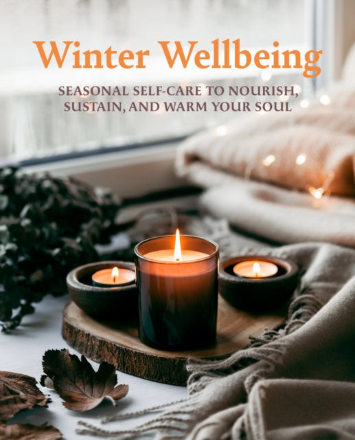 Winter Wellbeing : Seasonal Self-Care to Nourish, Sustain, and Warm Your Soul - 9781800653719