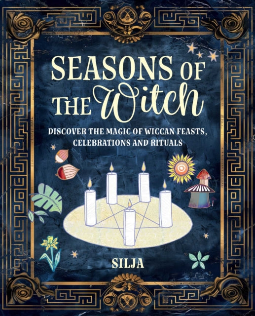 Seasons of the Witch : Discover the Magic of Wiccan Feasts, Celebrations, and Rituals - 9781800654556