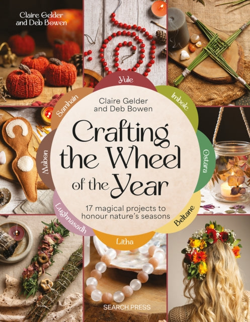 Crafting the Wheel of the Year : 17 Magical Projects to Honour Nature’s Seasons - 9781800922372