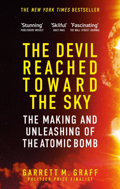 The Devil Reached Toward the Sky : The Making and Unleashing of the Atomic Bomb - By The People Who Were There