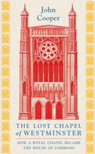 The Lost Chapel of Westminster : How a Royal Chapel Became the House of Commons - 9781801104517