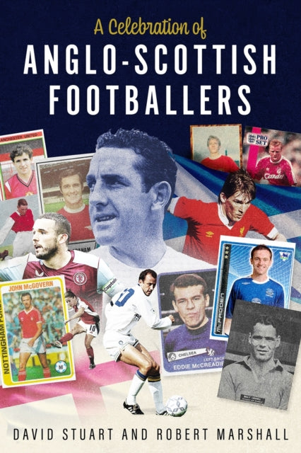 A Celebration of Anglo-Scottish Footballers : Scotsmen Who've Lit Up English Football - 9781801509534