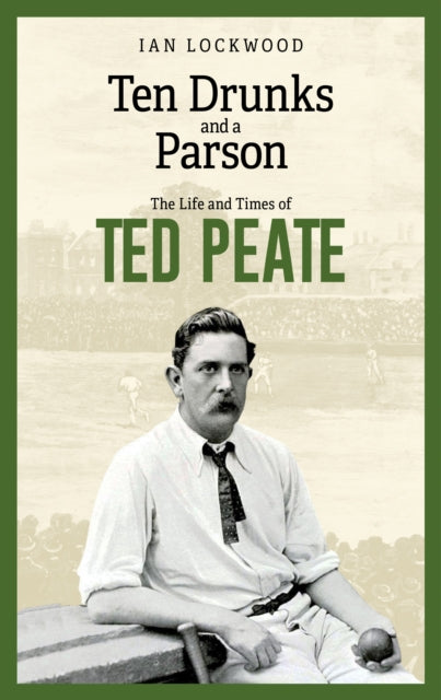 Ten Drunks and a Parson : The Life and Times of Ted Peate - 9781801509954