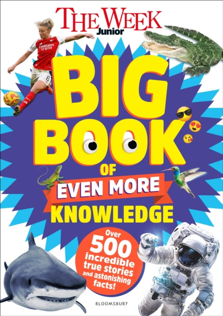 The Week Junior Big Book of Even More Knowledge : An epic book for curious kids with over 500 incredible true stories and astonishing facts - 9781801997263