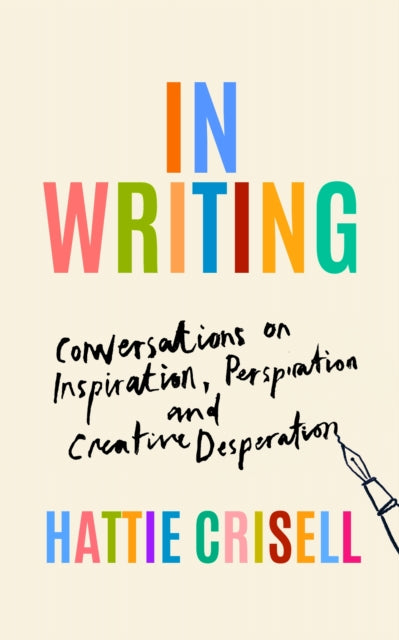 In Writing : Conversations on Inspiration, Perspiration and Creative Desperation - 9781803510637